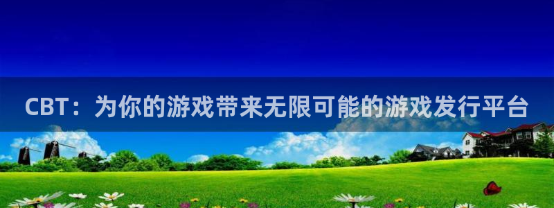 非凡游戏官网工坊：CBT：为你的游戏带来无限可能的游戏发行平台