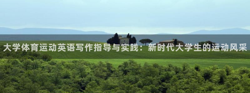 3377体育中国官方网站入口：大学体育运动英语写作指导与实践：新时代大学生的运动风采
